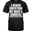 I Never Question My Wifes Choices Because Im One Of Them Classic T-Shirt
