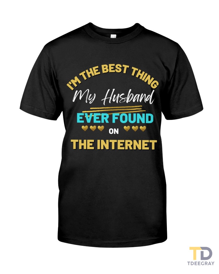 I'm The Best Thing My Husband Ever Found On The Internet Classic T-Shirt