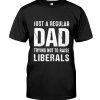 Just A Regular Dad Trying Not To Raise Liberals Gift for Dad Gifts for Dad shirt Classic T-Shirt