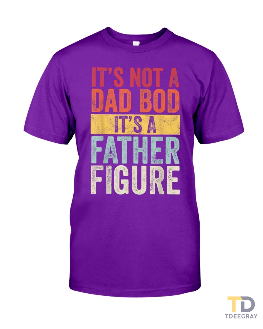 Mens It's Not A Dad Bod It's A Father Figure Classic T-Shirt