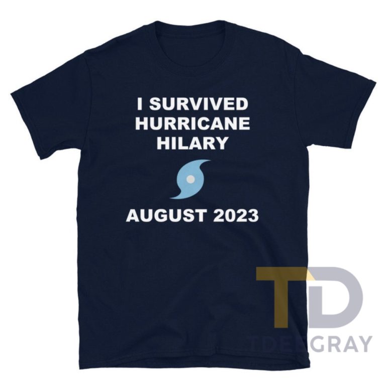 I Survived Hurricane Hilary August 2023 Unisex Tshirt Hilary Tee 2023 California Earthquake Today Stay With Hilary Tropical Storm Hilary