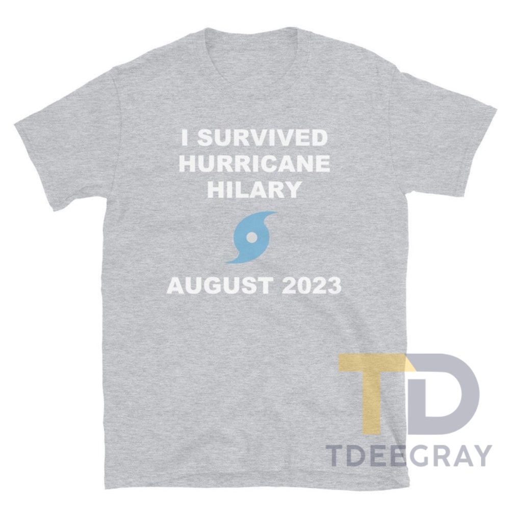 I Survived Hurricane Hilary August 2023 Unisex Tshirt Hilary Tee 2023 California Earthquake Today Stay With Hilary Tropical Storm Hilary