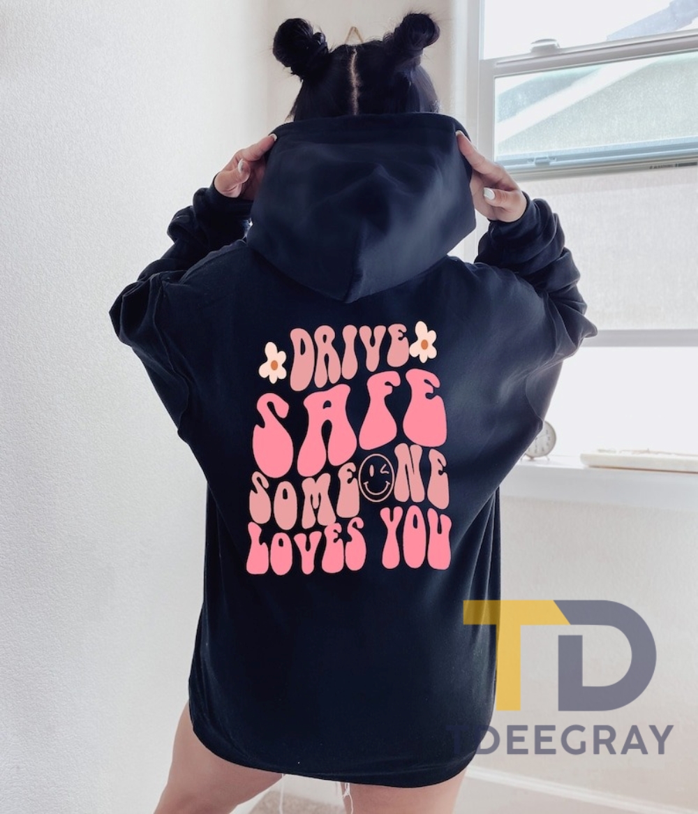 Drive Safe Someone Loves You Hoodie  Sweatshirt  Hoodie With Words On Back