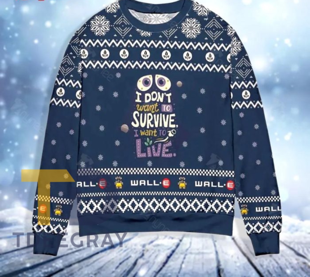 Walle I Do Not Want To Survive I Want To Live Snowflake Ugly Christmas Sweater